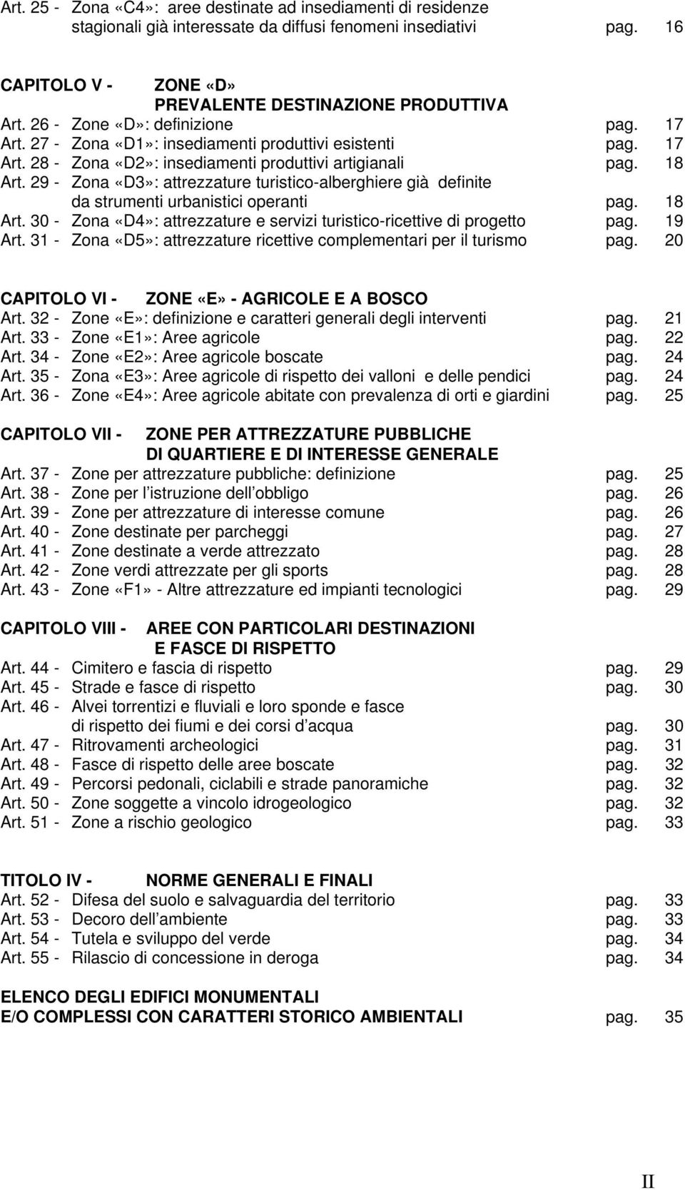 29 - Zona «D3»: attrezzature turistico-alberghiere già definite da strumenti urbanistici operanti pag. 18 Art. 30 - Zona «D4»: attrezzature e servizi turistico-ricettive di progetto pag. 19 Art.