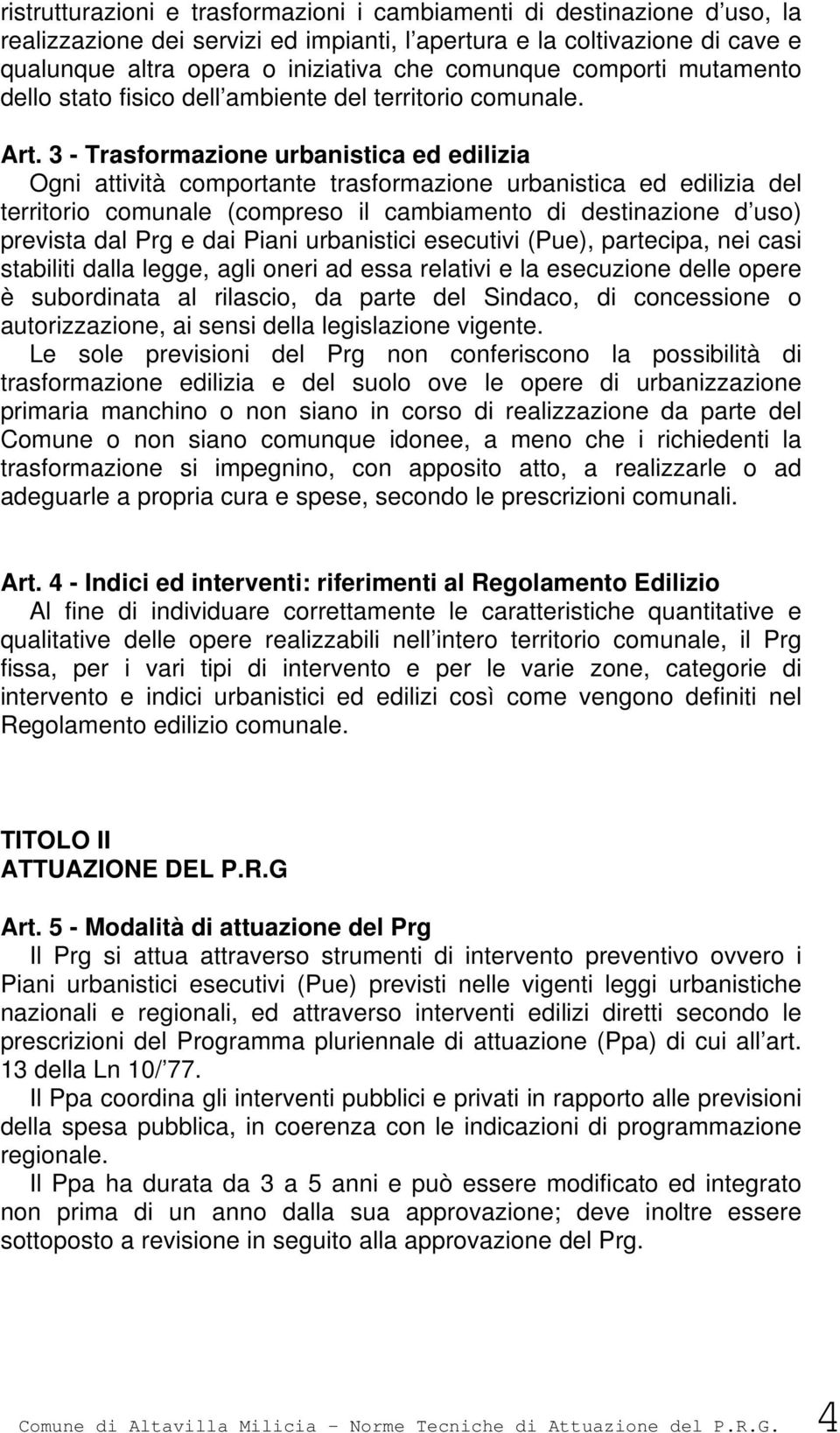 3 - Trasformazione urbanistica ed edilizia Ogni attività comportante trasformazione urbanistica ed edilizia del territorio comunale (compreso il cambiamento di destinazione d uso) prevista dal Prg e