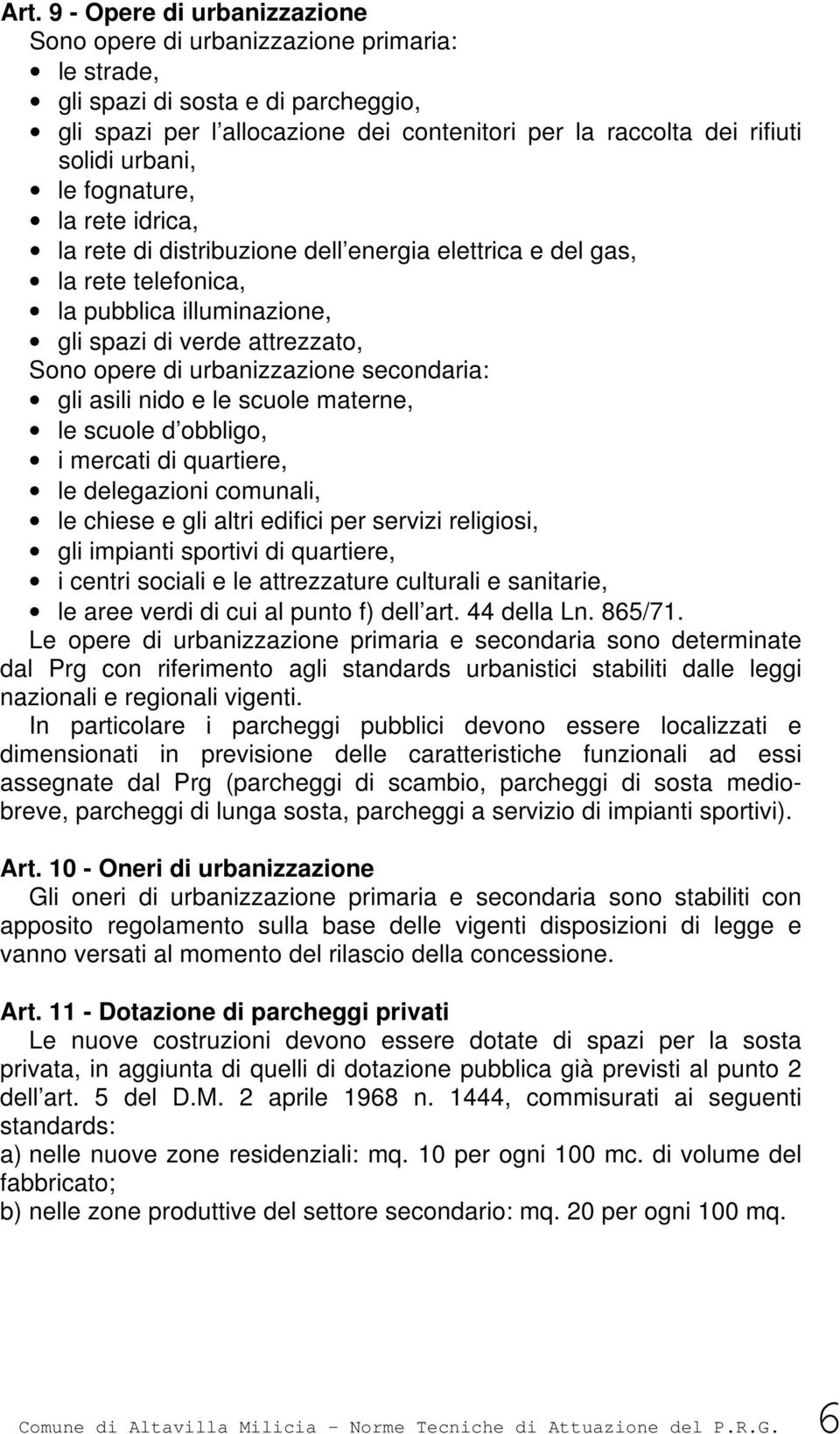 urbanizzazione secondaria: gli asili nido e le scuole materne, le scuole d obbligo, i mercati di quartiere, le delegazioni comunali, le chiese e gli altri edifici per servizi religiosi, gli impianti