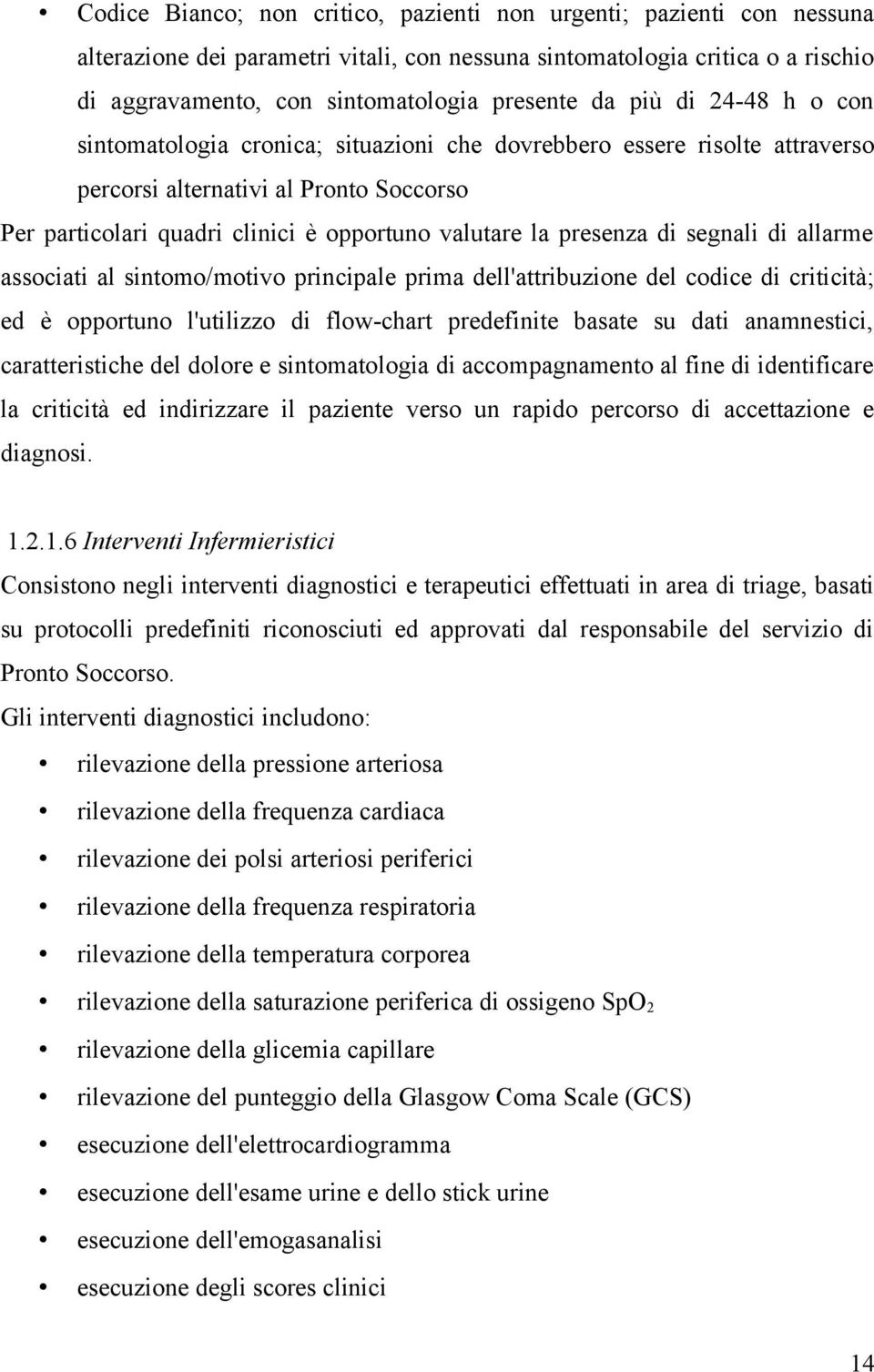 presenza di segnali di allarme associati al sintomo/motivo principale prima dell'attribuzione del codice di criticità; ed è opportuno l'utilizzo di flow-chart predefinite basate su dati anamnestici,