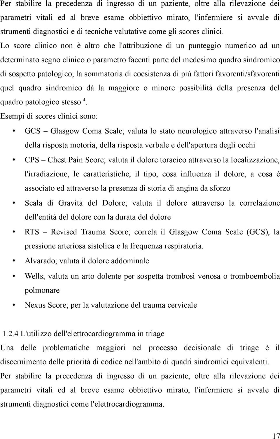 Lo score clinico non è altro che l'attribuzione di un punteggio numerico ad un determinato segno clinico o parametro facenti parte del medesimo quadro sindromico di sospetto patologico; la sommatoria