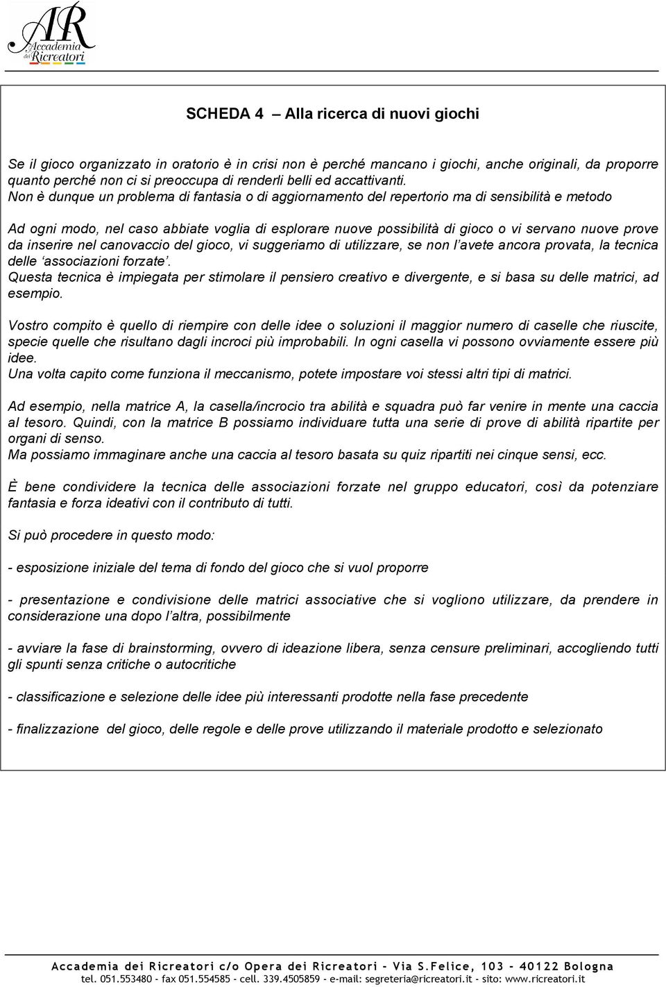 Non è dunque un problema di fantasia o di aggiornamento del repertorio ma di sensibilità e metodo Ad ogni modo, nel caso abbiate voglia di esplorare nuove possibilità di gioco o vi servano nuove