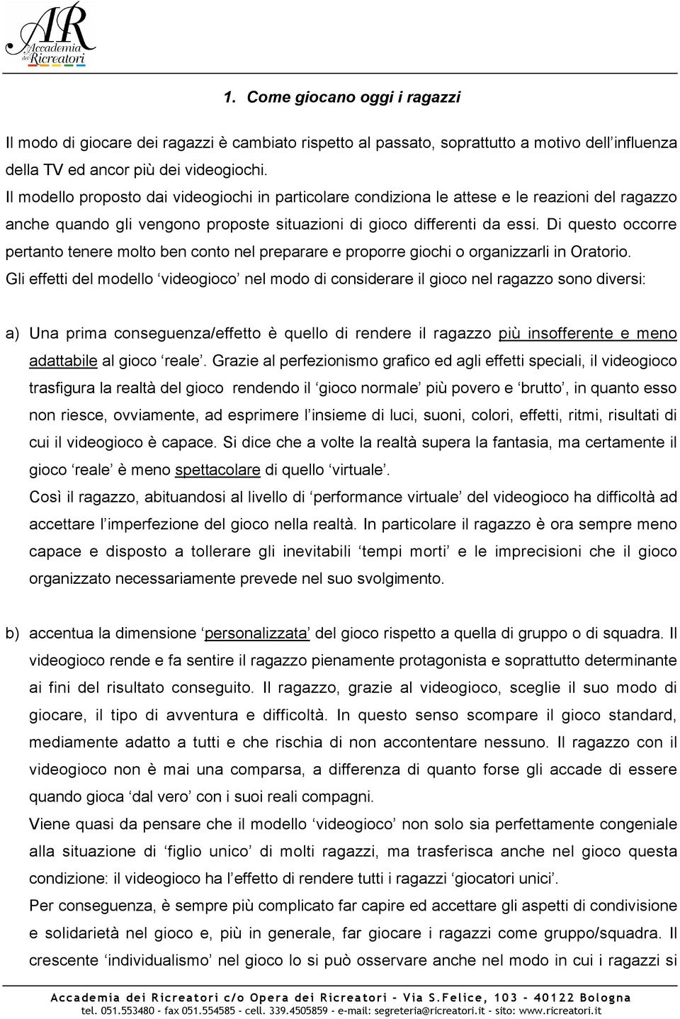 Di questo occorre pertanto tenere molto ben conto nel preparare e proporre giochi o organizzarli in Oratorio.