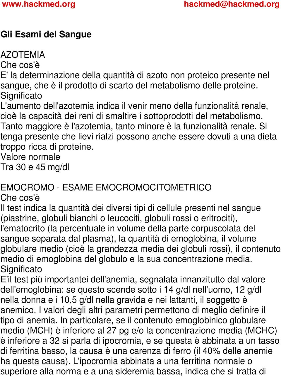 Tanto maggiore è l'azotemia, tanto minore è la funzionalità renale. Si tenga presente che lievi rialzi possono anche essere dovuti a una dieta troppo ricca di proteine.