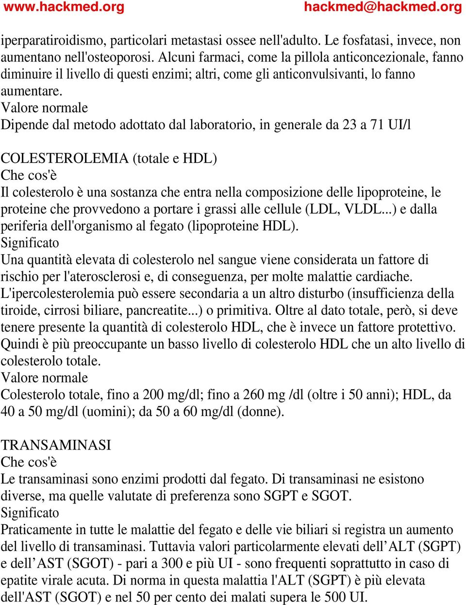 Dipende dal metodo adottato dal laboratorio, in generale da 23 a 71 UI/l COLESTEROLEMIA (totale e HDL) Il colesterolo è una sostanza che entra nella composizione delle lipoproteine, le proteine che