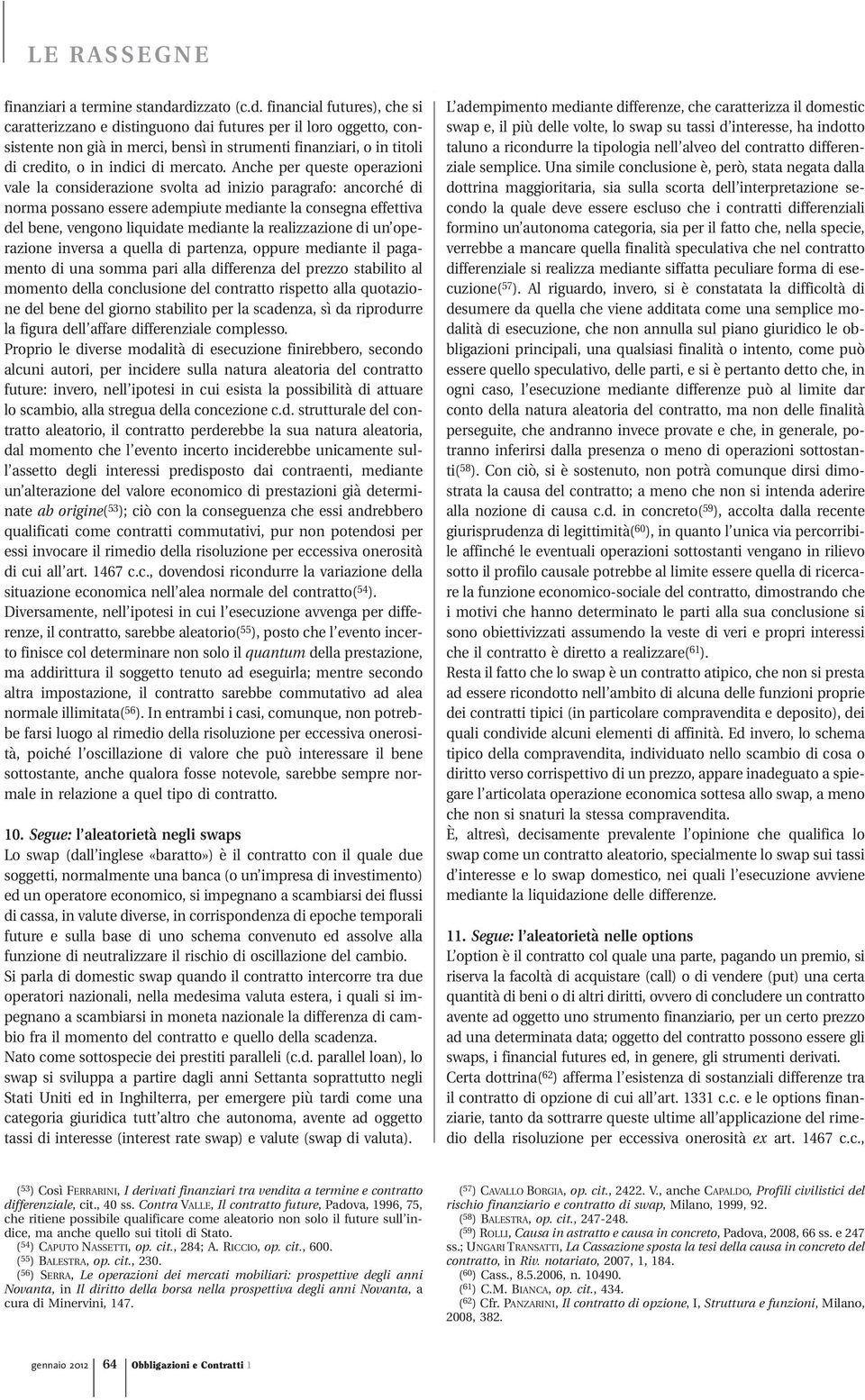 realizzazione di un operazione inversa a quella di partenza, oppure mediante il pagamento di una somma pari alla differenza del prezzo stabilito al momento della conclusione del contratto rispetto