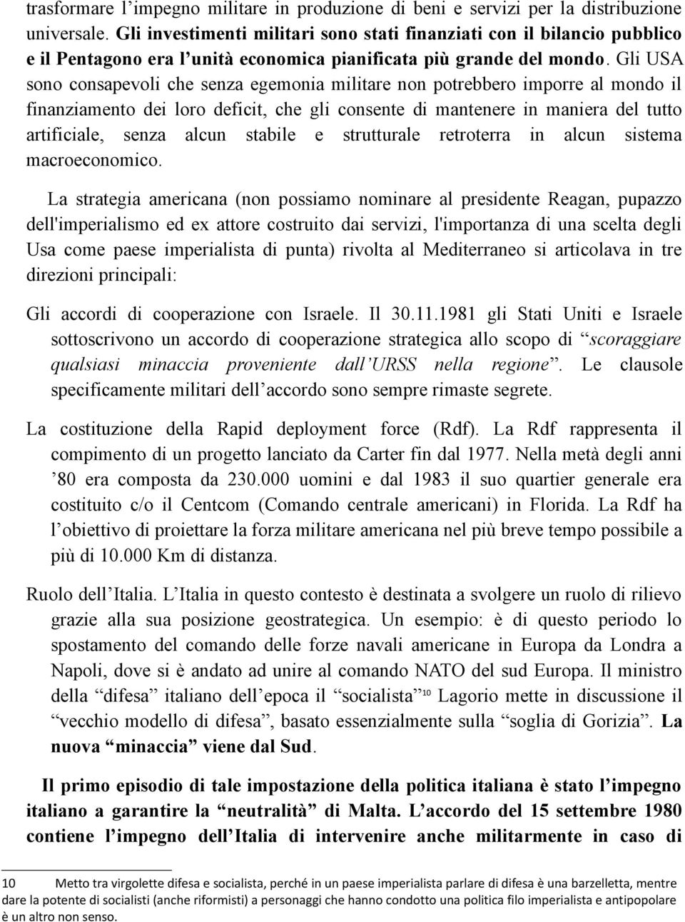 Gli USA sono consapevoli che senza egemonia militare non potrebbero imporre al mondo il finanziamento dei loro deficit, che gli consente di mantenere in maniera del tutto artificiale, senza alcun