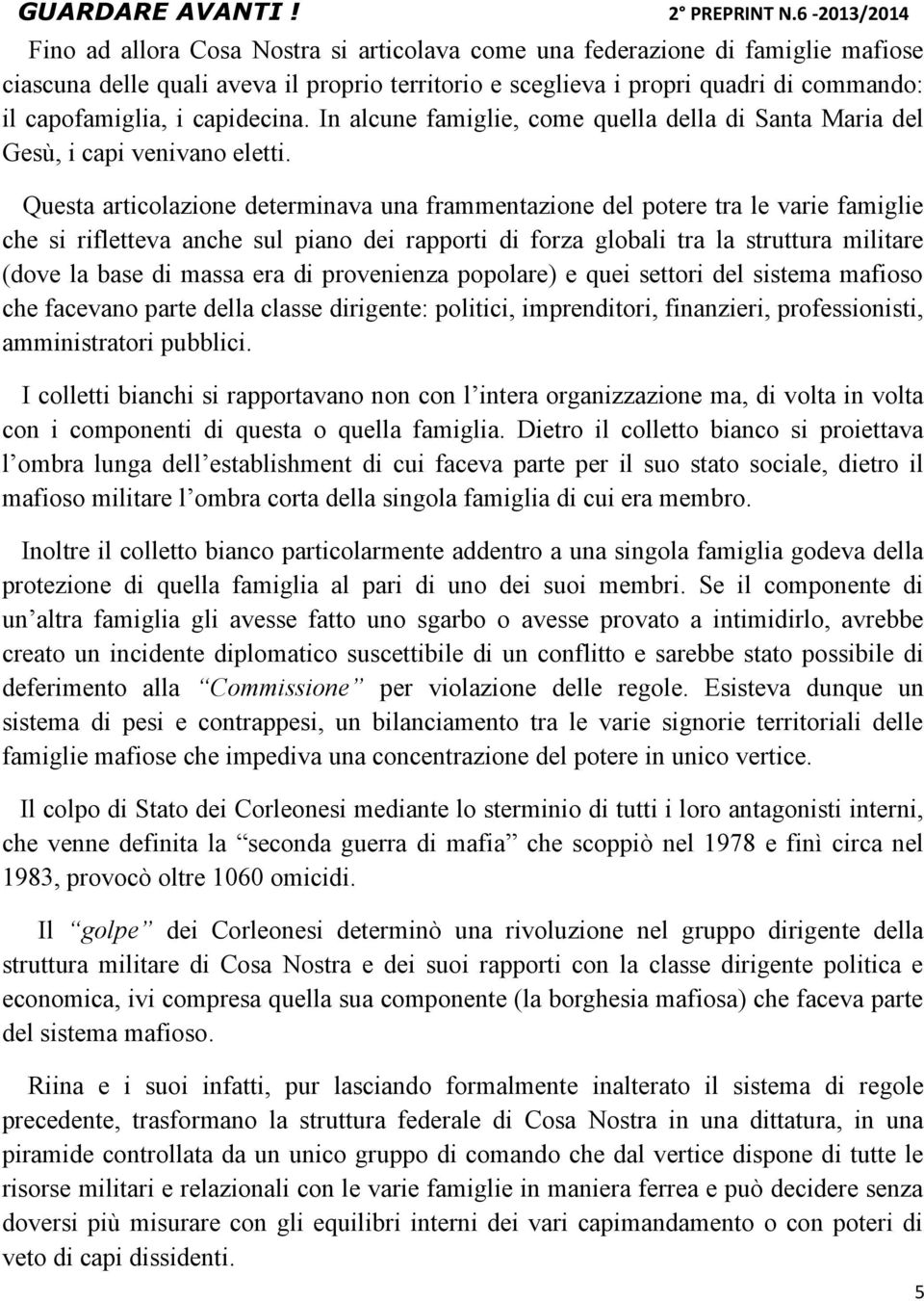 capofamiglia, i capidecina. In alcune famiglie, come quella della di Santa Maria del Gesù, i capi venivano eletti.