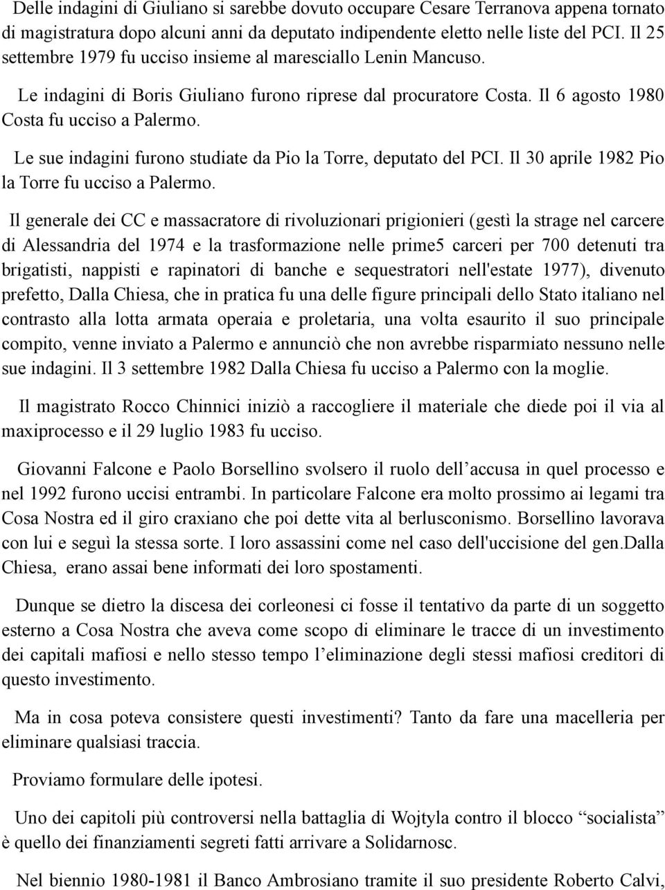 Le sue indagini furono studiate da Pio la Torre, deputato del PCI. Il 30 aprile 1982 Pio la Torre fu ucciso a Palermo.