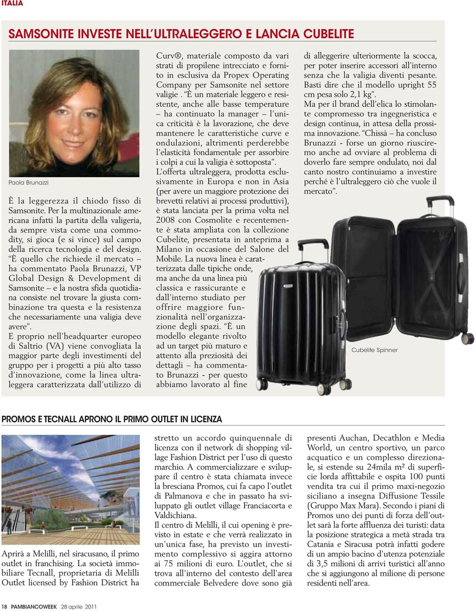 È quello che richiede il mercato ha commentato Paola Brunazzi, VP Global Design & Development di Samsonite e la nostra sfida quotidiana consiste nel trovare la giusta combinazione tra questa e la