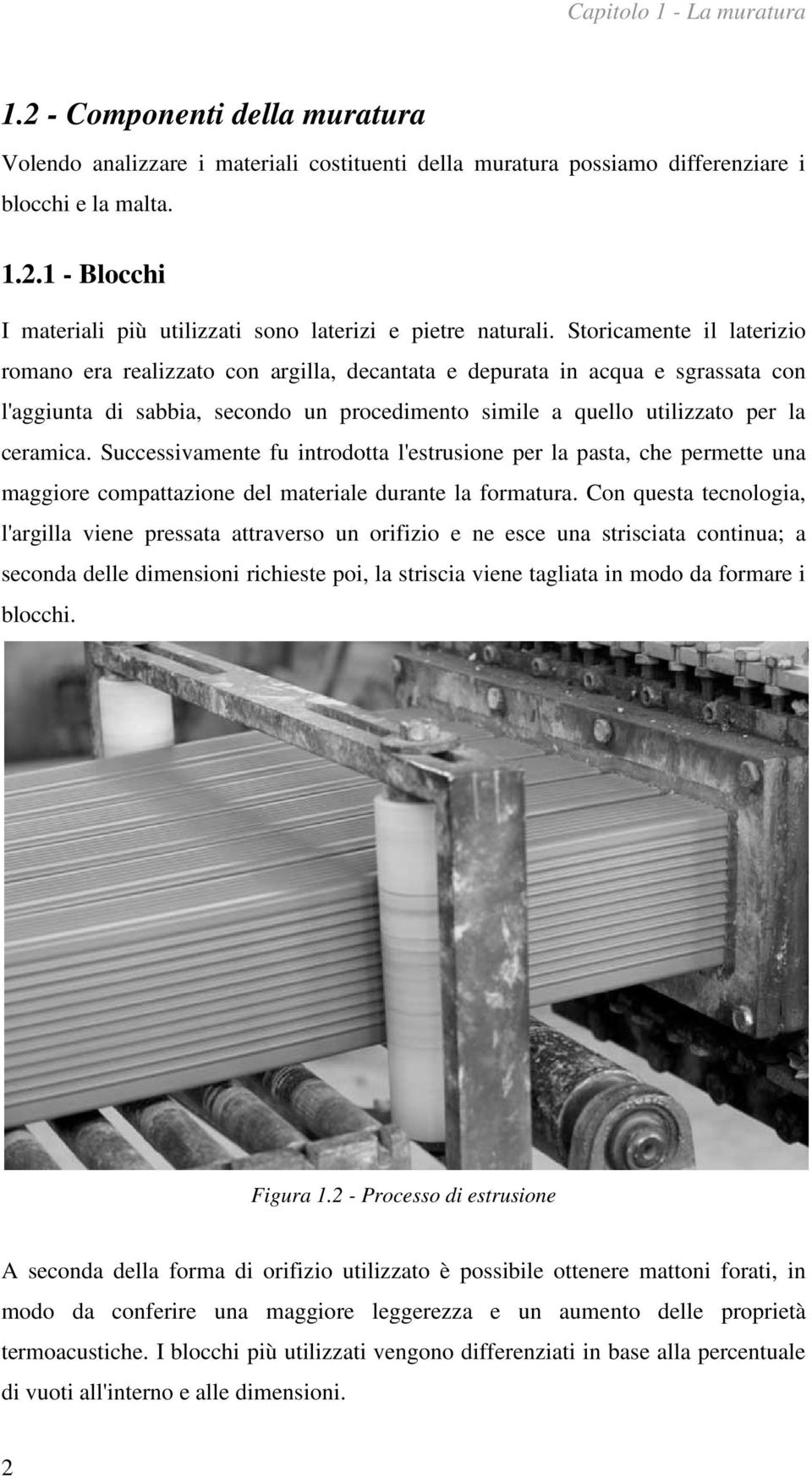 Successivamente fu introdotta l'estrusione per la pasta, che permette una maggiore compattazione del materiale durante la formatura.