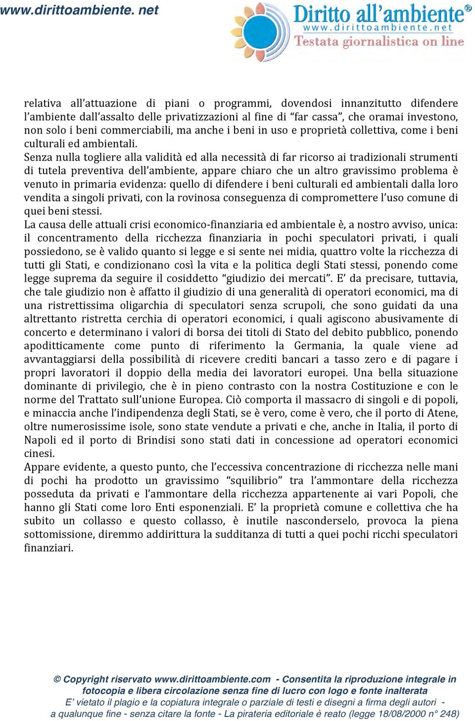 Senza nulla togliere alla validità ed alla necessità di far ricorso ai tradizionali strumenti di tutela preventiva dell ambiente, appare chiaro che un altro gravissimo problema è venuto in primaria