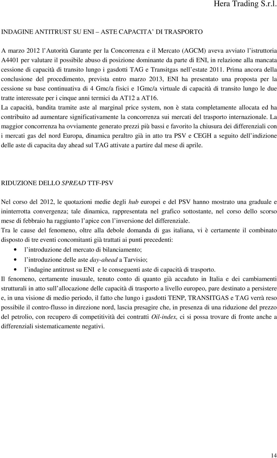 Prima ancora della conclusione del procedimento, prevista entro marzo 2013, ENI ha presentato una proposta per la cessione su base continuativa di 4 Gmc/a fisici e 1Gmc/a virtuale di capacità di