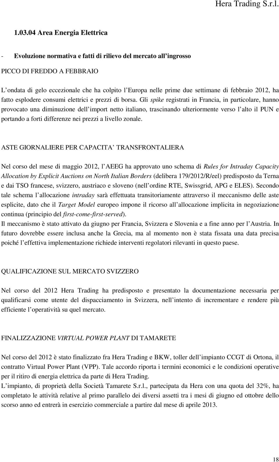 Gli spike registrati in Francia, in particolare, hanno provocato una diminuzione dell import netto italiano, trascinando ulteriormente verso l alto il PUN e portando a forti differenze nei prezzi a