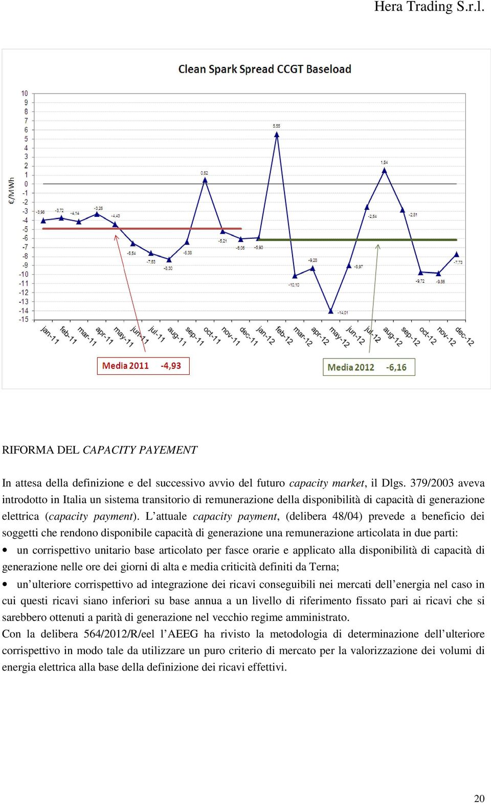 L attuale capacity payment, (delibera 48/04) prevede a beneficio dei soggetti che rendono disponibile capacità di generazione una remunerazione articolata in due parti: un corrispettivo unitario base