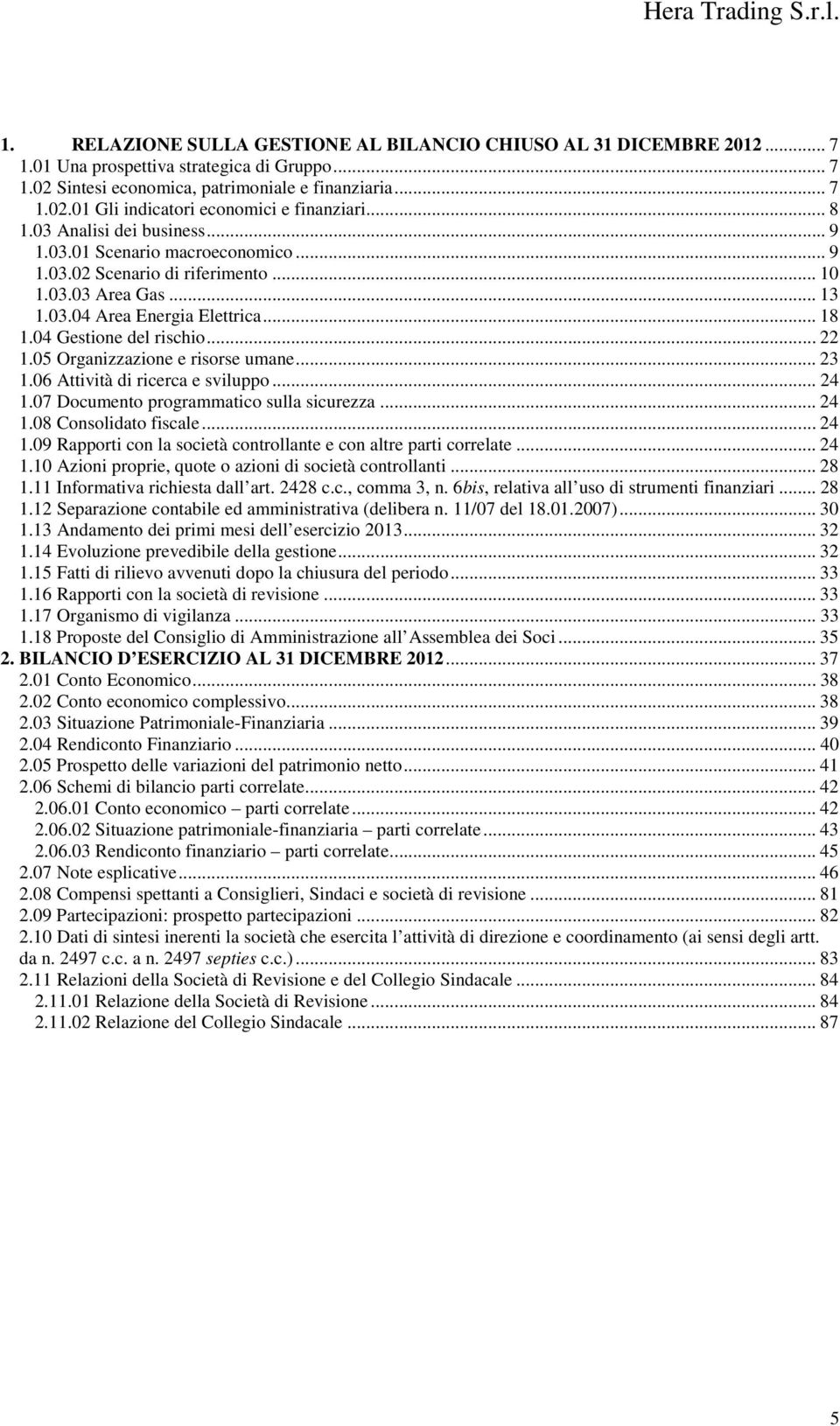 .. 22 1.05 Organizzazione e risorse umane... 23 1.06 Attività di ricerca e sviluppo... 24 1.07 Documento programmatico sulla sicurezza... 24 1.08 Consolidato fiscale... 24 1.09 Rapporti con la società controllante e con altre parti correlate.