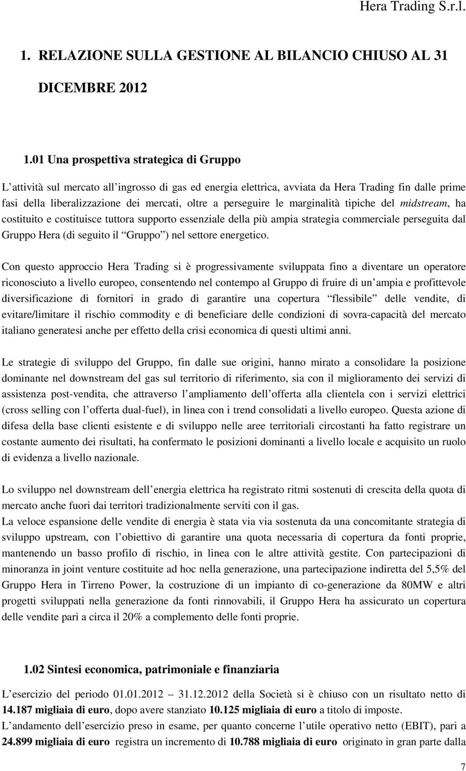 perseguire le marginalità tipiche del midstream, ha costituito e costituisce tuttora supporto essenziale della più ampia strategia commerciale perseguita dal Gruppo Hera (di seguito il Gruppo ) nel