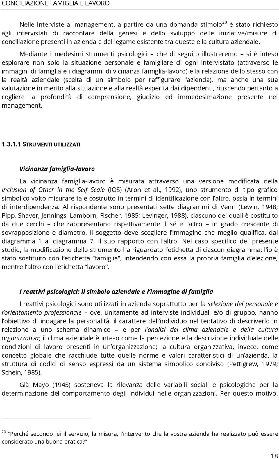 Mediante i medesimi strumenti psicologici che di seguito illustreremo si è inteso esplorare non solo la situazione personale e famigliare di ogni intervistato (attraverso le immagini di famiglia e i