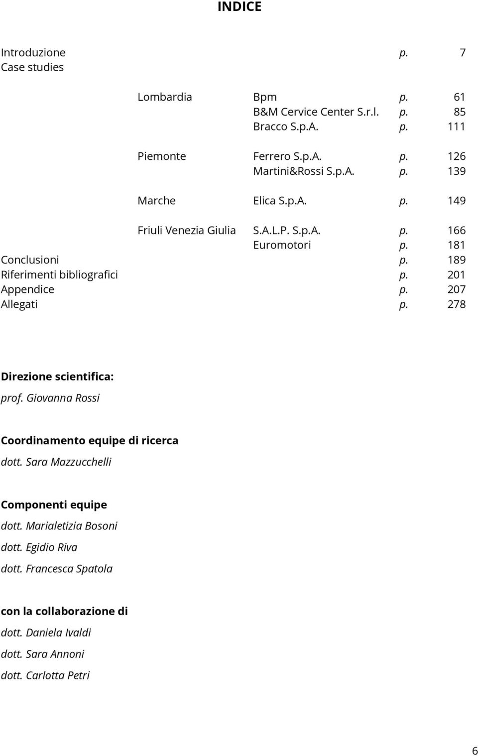 189 Riferimenti bibliografici p. 201 Appendice p. 207 Allegati p. 278 Direzione scientifica: prof. Giovanna Rossi Coordinamento equipe di ricerca dott.