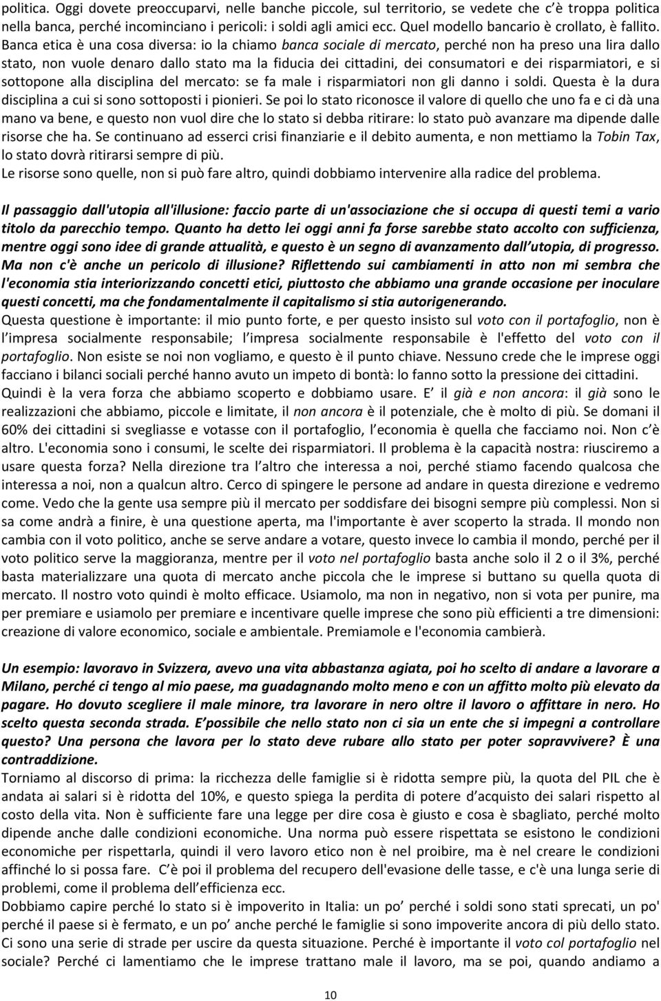 Banca etica è una cosa diversa: io la chiamo banca sociale di mercato, perché non ha preso una lira dallo stato, non vuole denaro dallo stato ma la fiducia dei cittadini, dei consumatori e dei