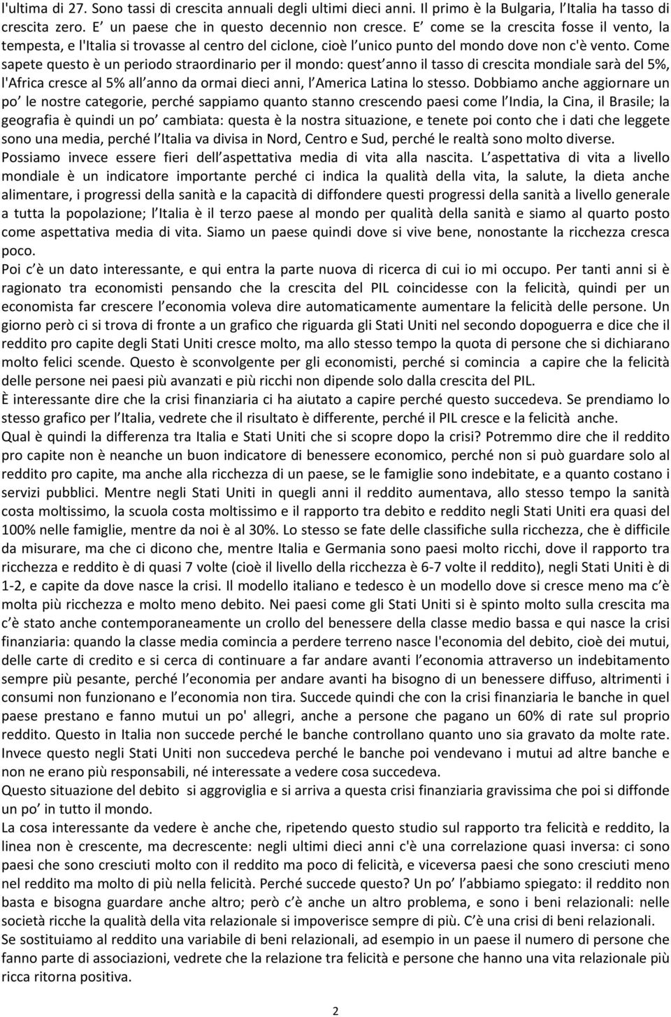 Come sapete questo è un periodo straordinario per il mondo: quest anno il tasso di crescita mondiale sarà del 5%, l'africa cresce al 5% all anno da ormai dieci anni, l America Latina lo stesso.