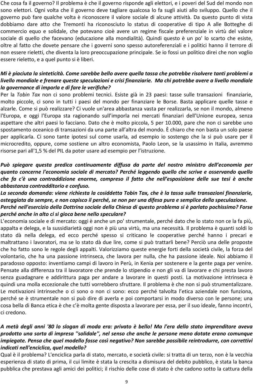 Da questo punto di vista dobbiamo dare atto che Tremonti ha riconosciuto lo status di cooperative di tipo A alle Botteghe di commercio equo e solidale, che potevano cioè avere un regime fiscale