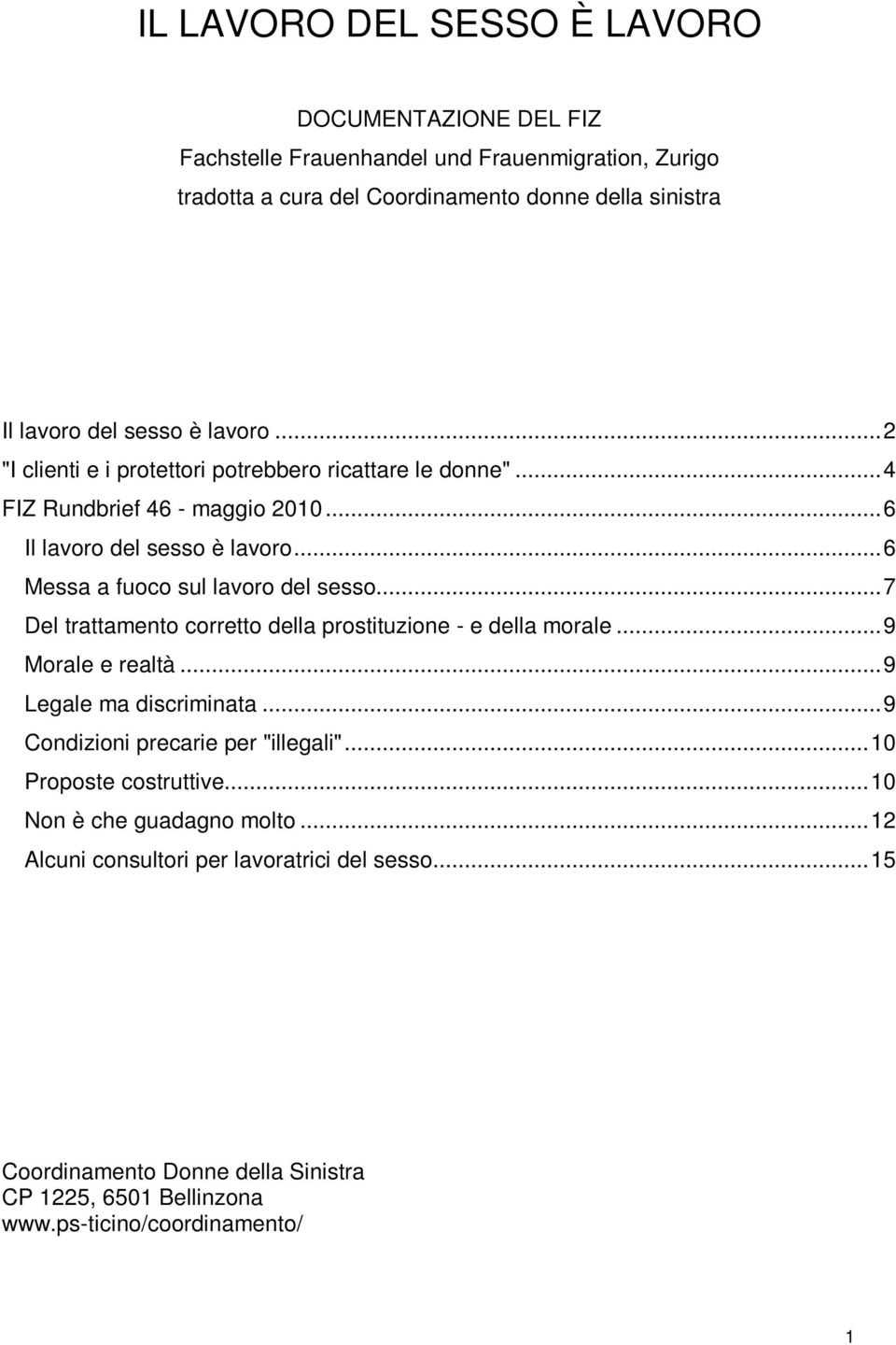 ..6 Messa a fuoco sul lavoro del sesso...7 Del trattamento corretto della prostituzione - e della morale...9 Morale e realtà...9 Legale ma discriminata.