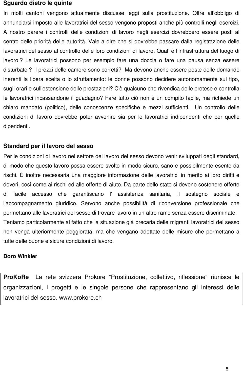 A nostro parere i controlli delle condizioni di lavoro negli esercizi dovrebbero essere posti al centro delle priorità delle autorità.