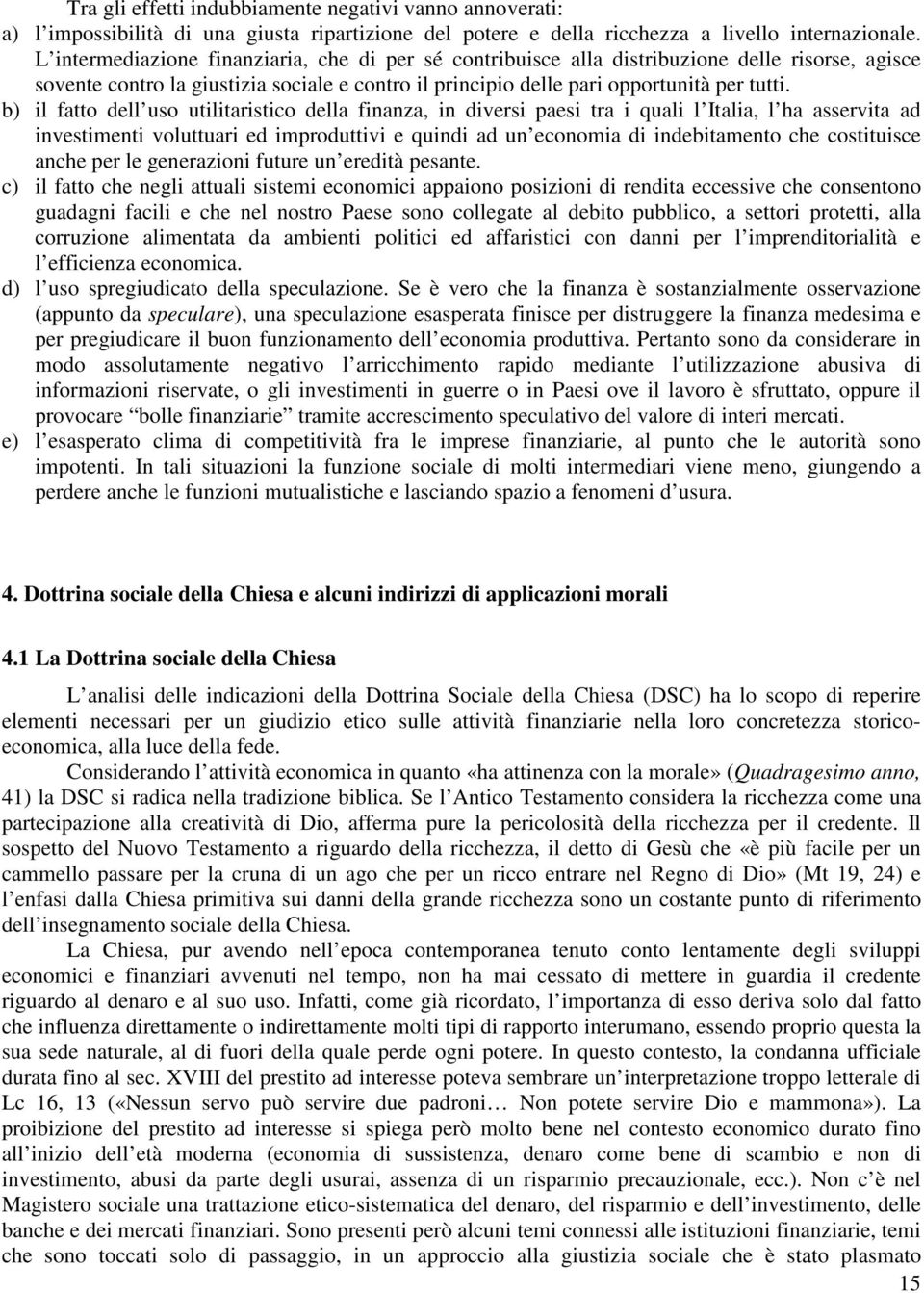 b) il fatto dell uso utilitaristico della finanza, in diversi paesi tra i quali l Italia, l ha asservita ad investimenti voluttuari ed improduttivi e quindi ad un economia di indebitamento che