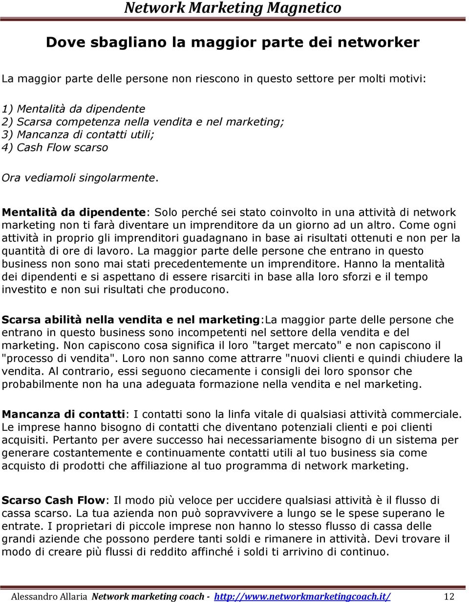 Mentalità da dipendente: Solo perché sei stato coinvolto in una attività di network marketing non ti farà diventare un imprenditore da un giorno ad un altro.