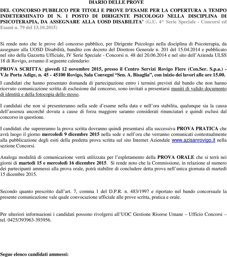 2015) Si rende noto che le prove del concorso pubblico, per Dirigente Psicologo nella disciplina di Psicoterapia, da assegnare alla UOSD Disabilità, bandito con decreto del Direttore Generale n.