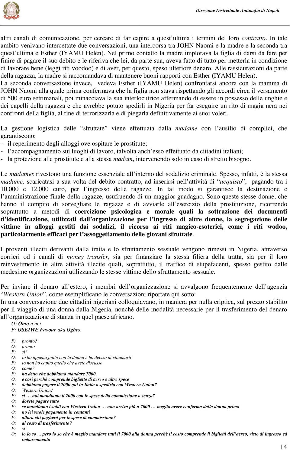 Nel primo contatto la madre implorava la figlia di darsi da fare per finire di pagare il suo debito e le riferiva che lei, da parte sua, aveva fatto di tutto per metterla in condizione di lavorare