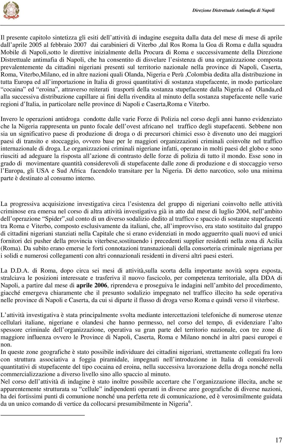 esistenza di una organizzazione composta prevalentemente da cittadini nigeriani presenti sul territorio nazionale nella province di Napoli, Caserta, Roma, Viterbo,Milano, ed in altre nazioni quali