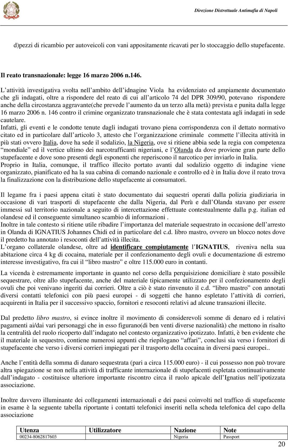 rispondere anche della circostanza aggravante(che prevede l aumento da un terzo alla metà) prevista e punita dalla legge 16 marzo 2006 n.