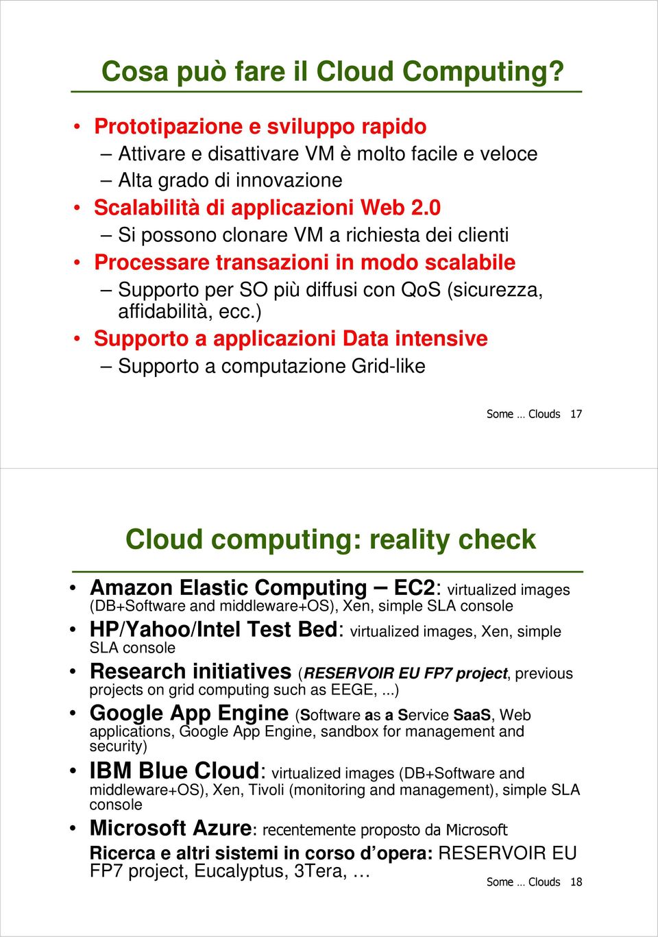 ) Supporto a applicazioni Data intensive Supporto a computazione Grid-like Some Clouds 17 Cloud computing: reality check Amazon Elastic Computing EC2: virtualized images (DB+Software and