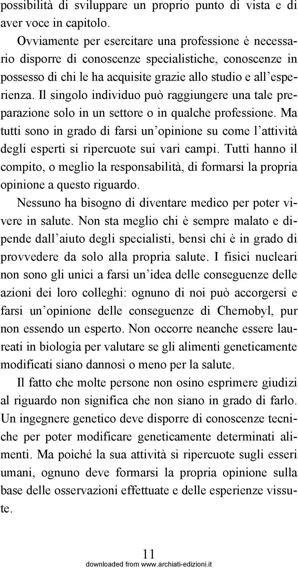 Il singolo individuo può raggiungere una tale preparazione solo in un settore o in qualche professione.