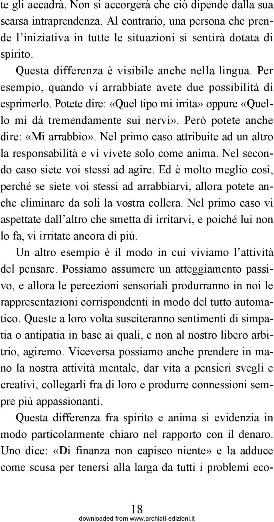 Potete dire: «Quel tipo mi irrita» oppure «Quello mi dà tremendamente sui nervi». Però potete anche dire: «Mi arrabbio».