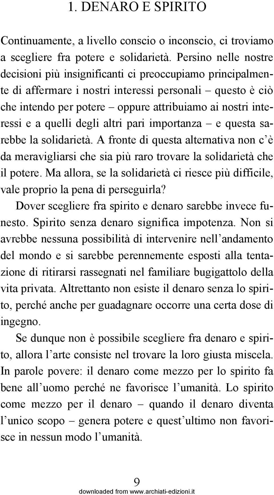 a quelli degli altri pari importanza e questa sarebbe la solidarietà. A fronte di questa alternativa non c è da meravigliarsi che sia più raro trovare la solidarietà che il potere.