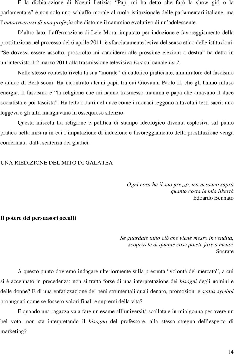 D altro lato, l affermazione di Lele Mora, imputato per induzione e favoreggiamento della prostituzione nel processo del 6 aprile 2011, è sfacciatamente lesiva del senso etico delle istituzioni: Se