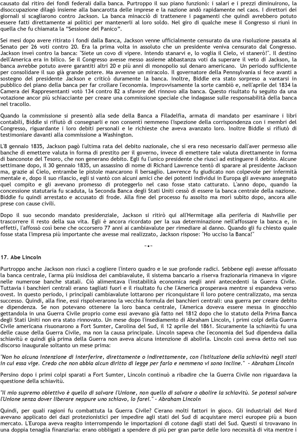 I direttori dei giornali si scagliarono contro Jackson. La banca minacciò di trattenere i pagamenti che quindi avrebbero potuto essere fatti direttamente ai politici per mantenerli al loro soldo.