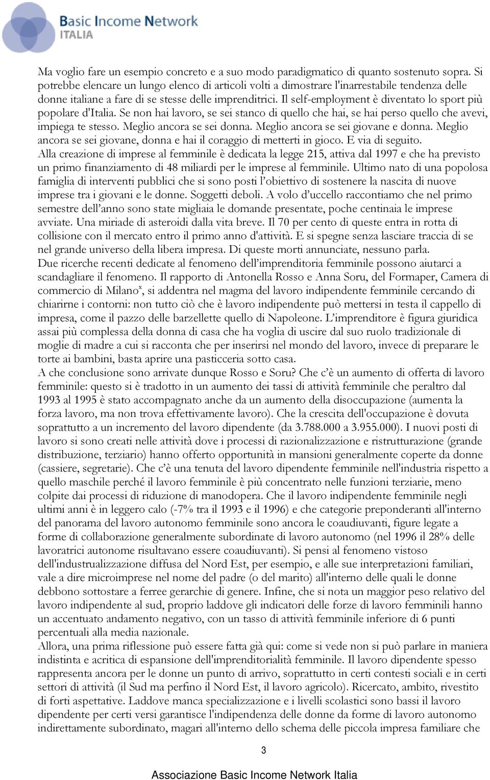 Il self-employment è diventato lo sport più popolare d'italia. Se non hai lavoro, se sei stanco di quello che hai, se hai perso quello che avevi, impiega te stesso. Meglio ancora se sei donna.