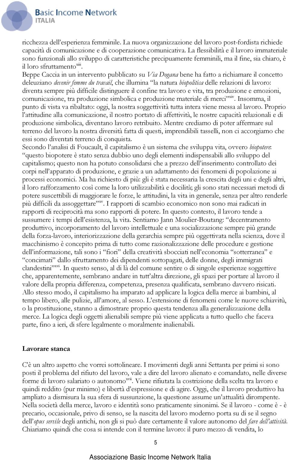 Beppe Caccia in un intervento pubblicato su Via Dogana bene ha fatto a richiamare il concetto deleuziano devenir femme du travail, che illumina la natura biopolitica delle relazioni di lavoro: