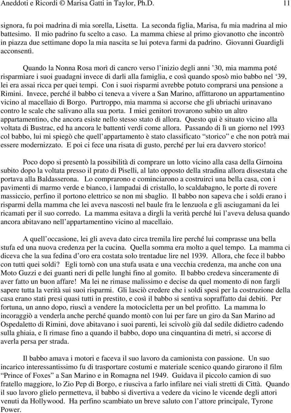 Quando la Nonna Rosa morì di cancro verso l inizio degli anni 30, mia mamma poté risparmiare i suoi guadagni invece di darli alla famiglia, e così quando sposò mio babbo nel 39, lei era assai ricca