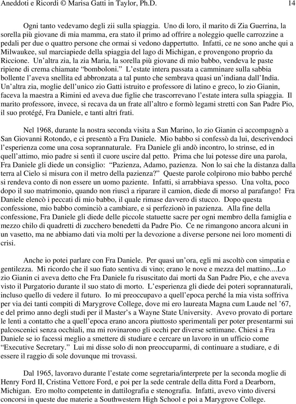 dappertutto. Infatti, ce ne sono anche qui a Milwaukee, sul marciapiede della spiaggia del lago di Michigan, e provengono proprio da Riccione.