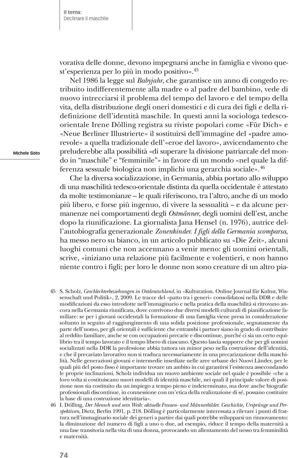 tempo della vita, della distribuzione degli oneri domestici e di cura dei figli e della ridefinizione dell identità maschile.