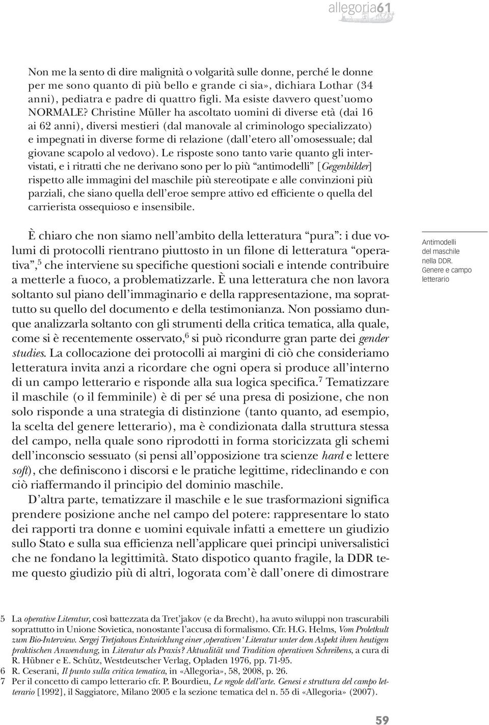 Christine Müller ha ascoltato uomini di diverse età (dai 16 ai 62 anni), diversi mestieri (dal manovale al criminologo specializzato) e impegnati in diverse forme di relazione (dall etero all