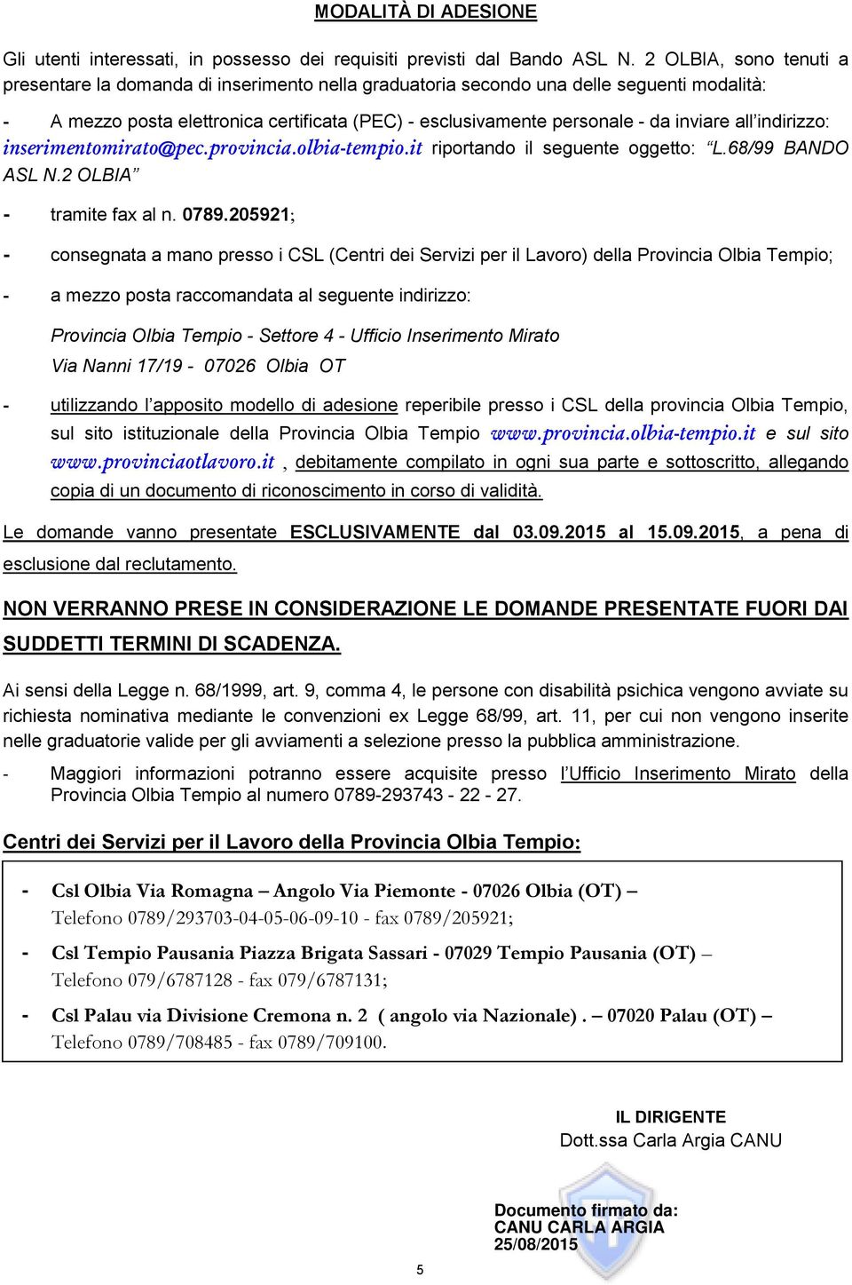 inviare all indirizzo: inserimentomirato@pec.provincia.olbia-tempio.it riportando il seguente oggetto: L.68/99 BANDO ASL N.2 OLBIA - tramite fax al n. 0789.