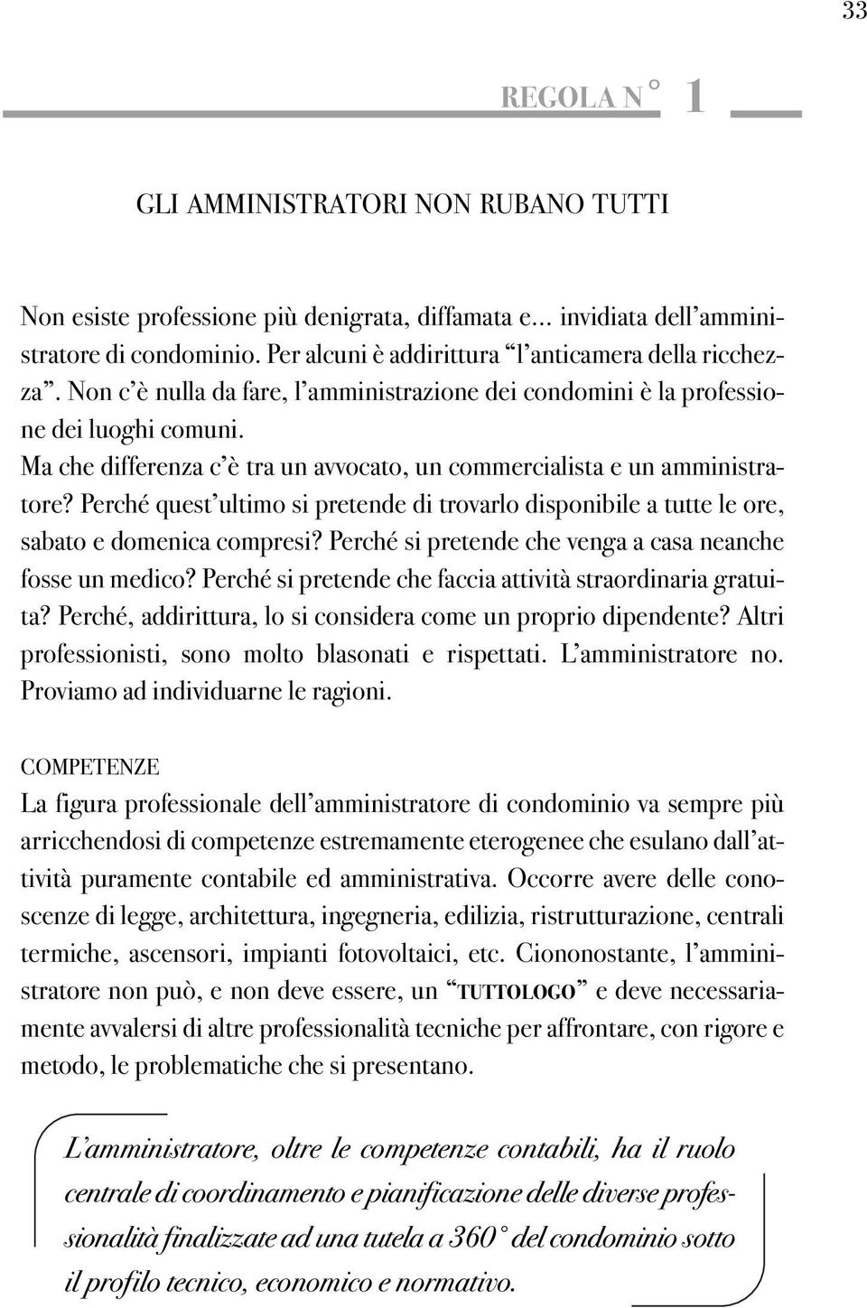 Ma che differenza c è tra un avvocato, un commercialista e un amministratore? Perché quest ultimo si pretende di trovarlo disponibile a tutte le ore, sabato e domenica compresi?