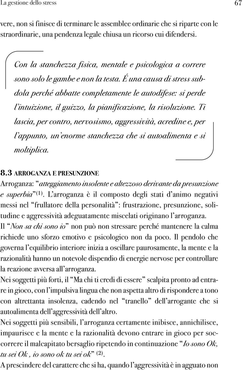 É una causa di stress subdola perché abbatte completamente le autodifese: si perde l intuizione, il guizzo, la pianificazione, la risoluzione.