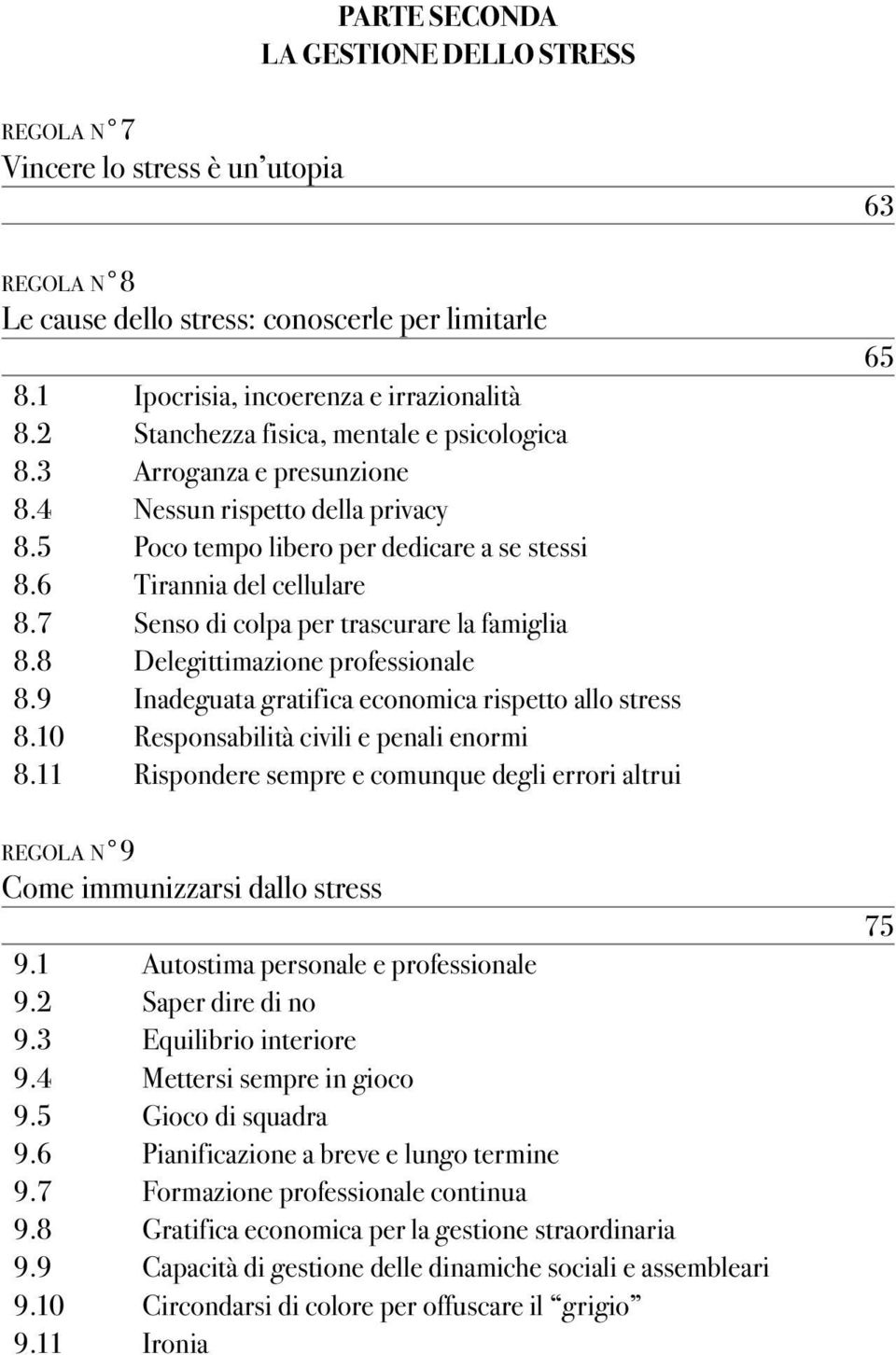 7 Senso di colpa per trascurare la famiglia 8.8 Delegittimazione professionale 8.9 Inadeguata gratifica economica rispetto allo stress 8.10 responsabilità civili e penali enormi 8.